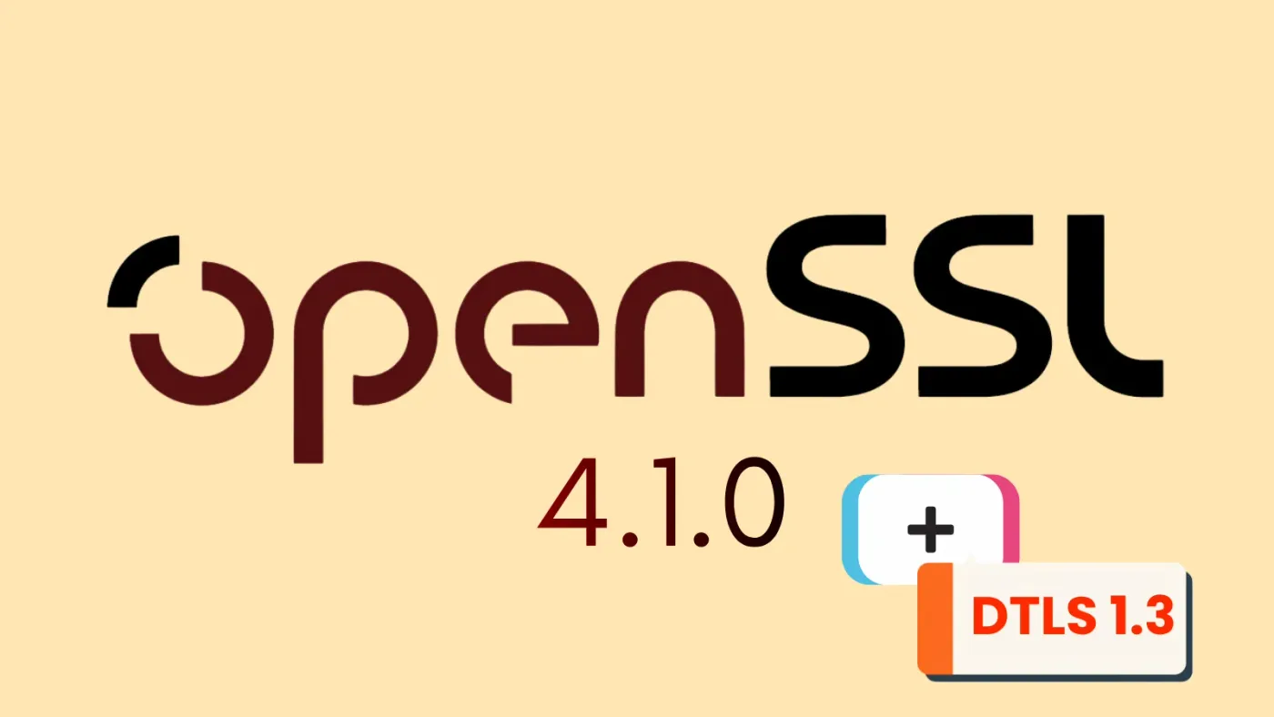 OpenSSL 4.1.0 Released With DTLS 1.3 and Post-Quantum Security Improvements