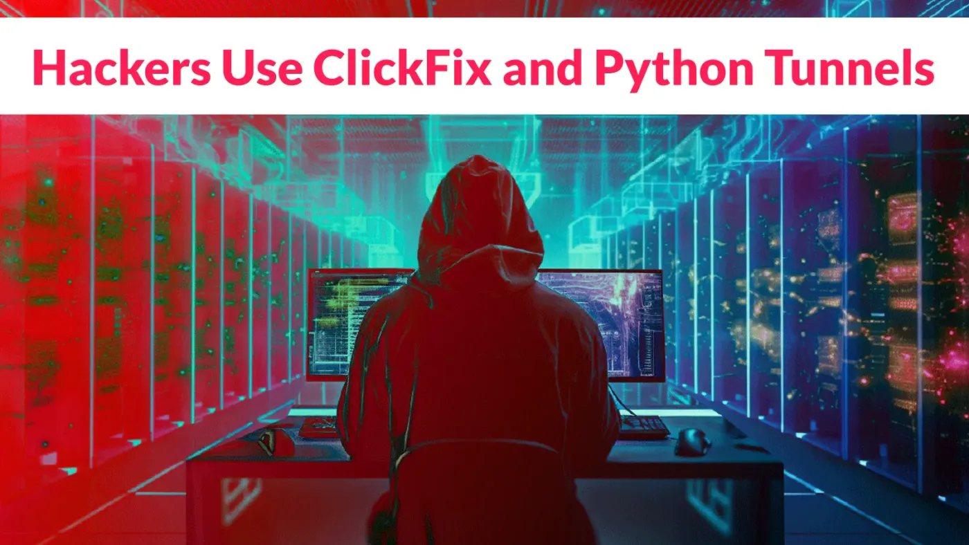 Cảnh báo kỹ thuật ClickFix và Python Tunnel trong các chiến dịch tấn công mã độc