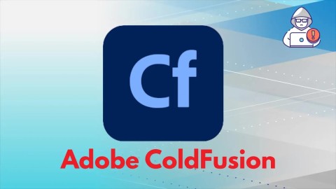 Lỗ hổng CVE: Chiến dịch tấn công ColdFusion nghiêm trọng
