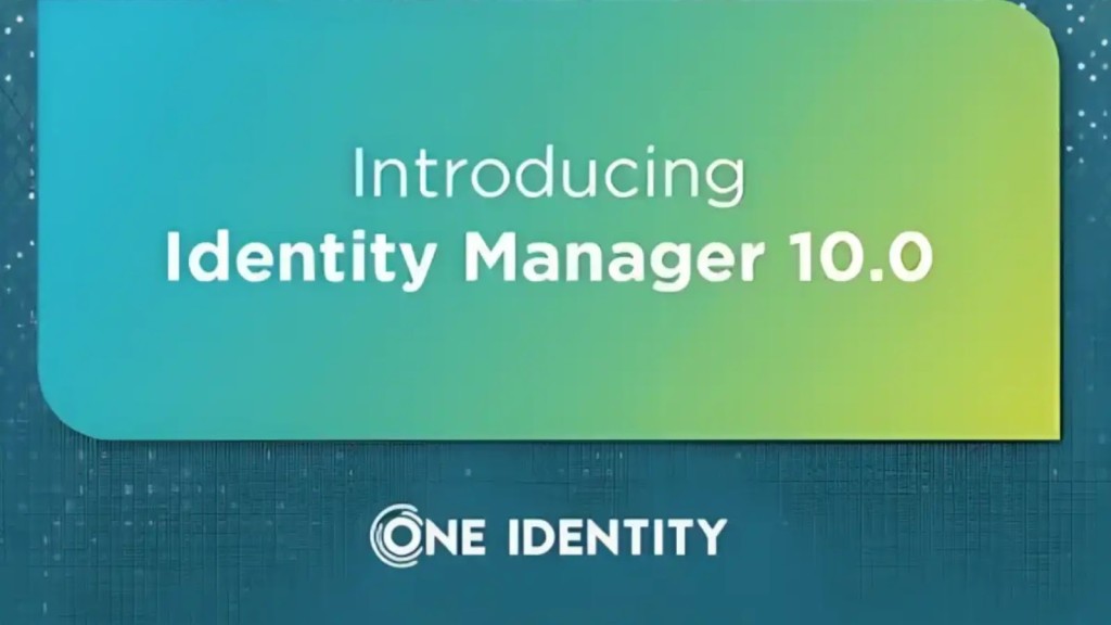 One Identity Manager 10.0: Nâng cấp vượt trội bảo vệ danh tính