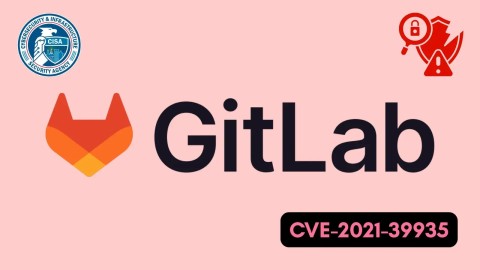 CISA cảnh báo: Lỗ hổng CVE GitLab bị khai thác nghiêm trọng