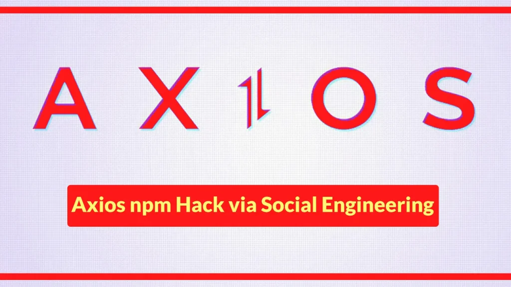 Tấn công chuỗi cung ứng Axios: Nguy hiểm từ Social Engineering