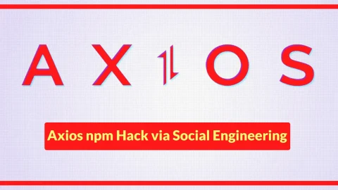 Tấn công chuỗi cung ứng Axios: Nguy hiểm từ Social Engineering