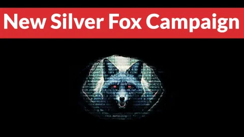 Tin tức bảo mật nguy hiểm về chiến dịch mã độc Silver Fox