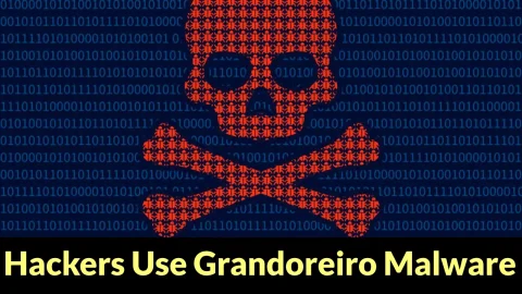 Mã độc banking trojan Grandoreiro quay lại nguy hiểm